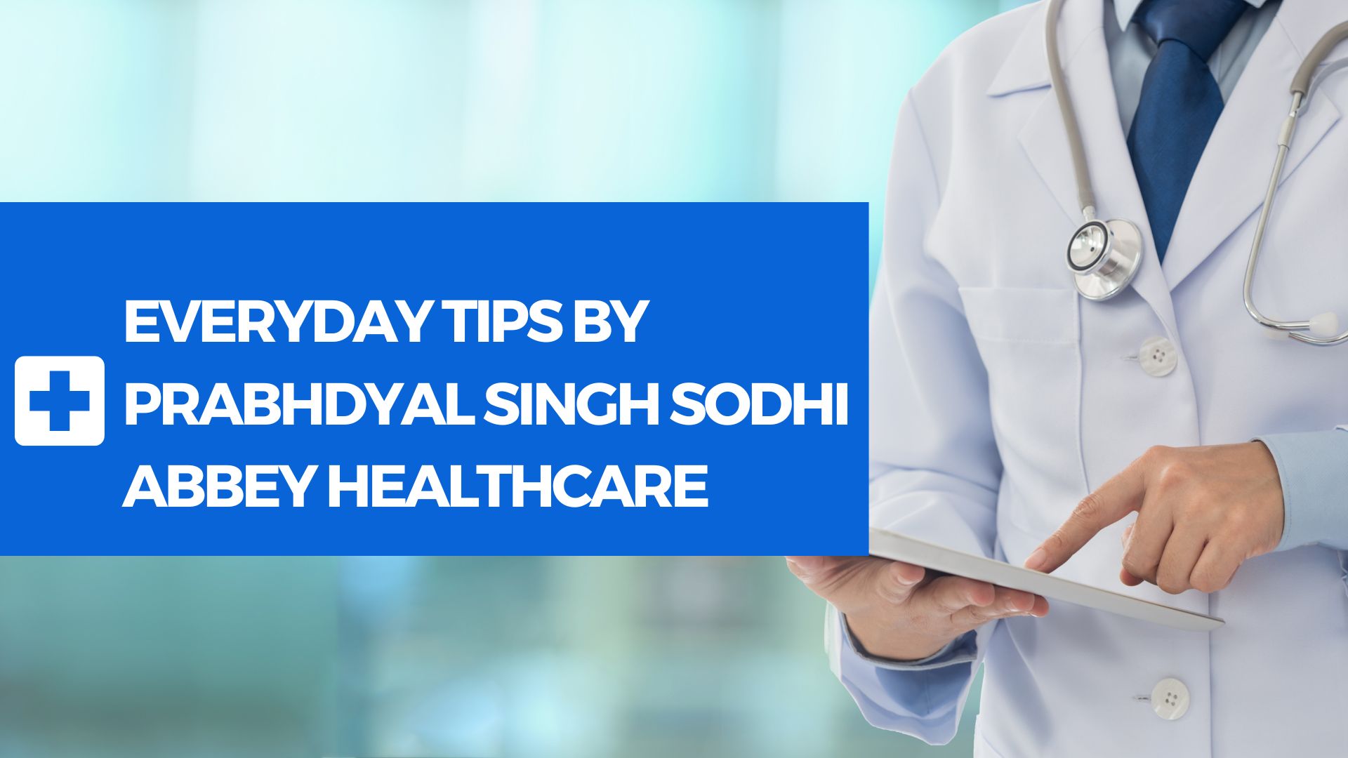 Everyday Tips by Prabhdyal Singh Sodhi Abbey Healthcare