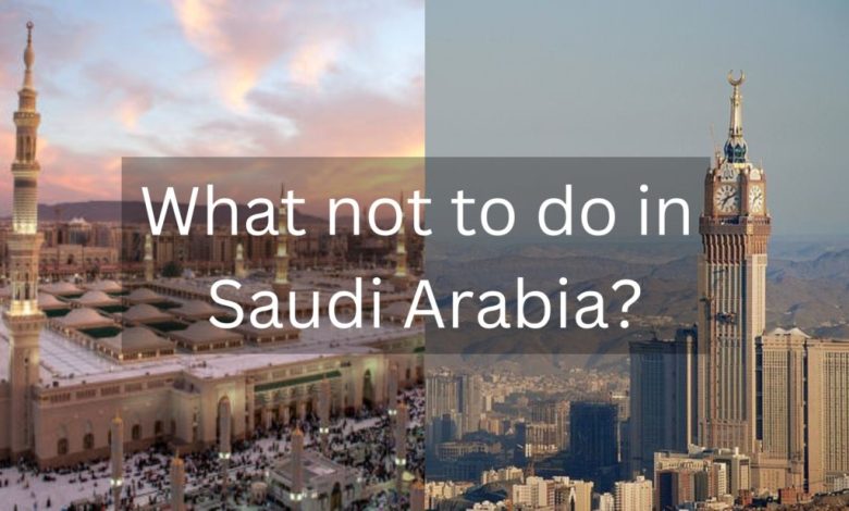 What not to do in Saudi Arabia